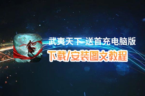 武夷天下-送首充电脑版下载、安装图文教程 含：官方定制版武夷天下-送首充电脑版手游模拟器