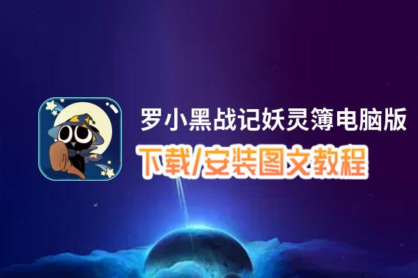 罗小黑战记妖灵簿电脑版_电脑玩罗小黑战记妖灵簿模拟器下载、安装攻略教程