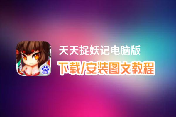 天天捉妖记电脑版_电脑玩天天捉妖记模拟器下载、安装攻略教程