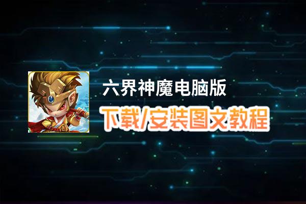 六界神魔电脑版下载、安装图文教程 含：官方定制版六界神魔电脑版手游模拟器