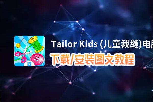 Tailor Kids (儿童裁缝)电脑版下载、安装图文教程 含：官方定制版Tailor Kids (儿童裁缝)电脑版手游模拟器