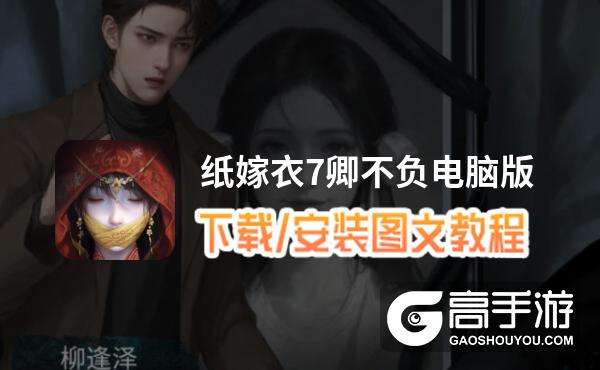 纸嫁衣7卿不负电脑版 电脑玩纸嫁衣7卿不负模拟器下载、安装攻略教程