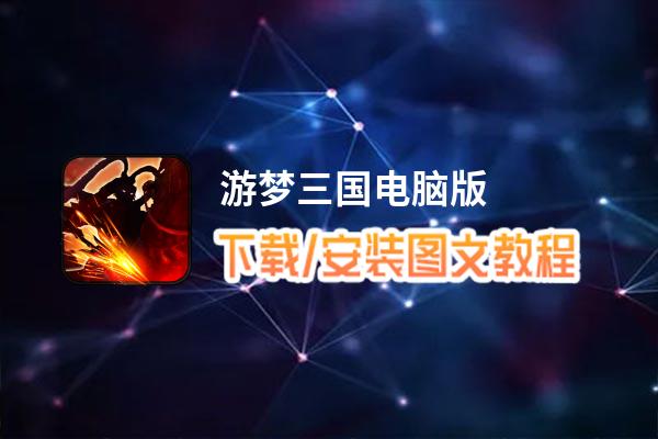 游梦三国电脑版_电脑玩游梦三国模拟器下载、安装攻略教程