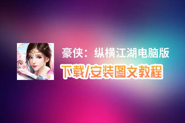 豪侠：纵横江湖电脑版_电脑玩豪侠：纵横江湖模拟器下载、安装攻略教程