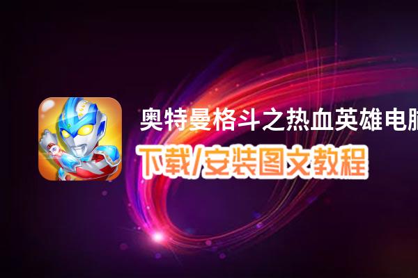 奥特曼格斗之热血英雄电脑版下载、安装图文教程 含：官方定制版奥特曼格斗之热血英雄电脑版手游模拟器