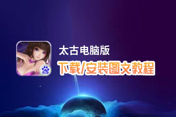 太古电脑版_电脑玩太古模拟器下载、安装攻略教程