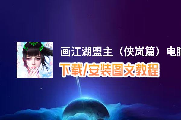 画江湖盟主（侠岚篇）电脑版下载、安装图文教程 含：官方定制版画江湖盟主（侠岚篇）电脑版手游模拟器
