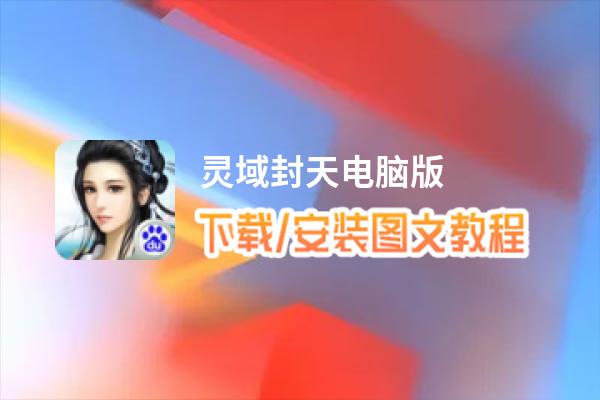 灵域封天电脑版_电脑玩灵域封天模拟器下载、安装攻略教程