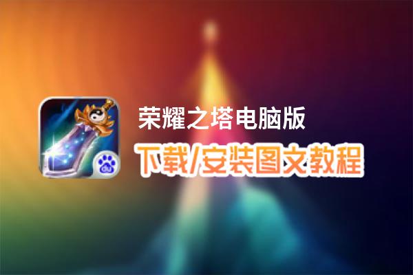 荣耀之塔电脑版_电脑玩荣耀之塔模拟器下载、安装攻略教程