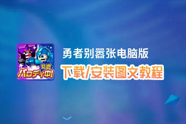 勇者别嚣张电脑版下载、安装图文教程 含：官方定制版勇者别嚣张电脑版手游模拟器