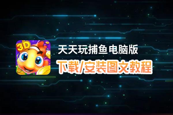 天天玩捕鱼电脑版_电脑玩天天玩捕鱼模拟器下载、安装攻略教程