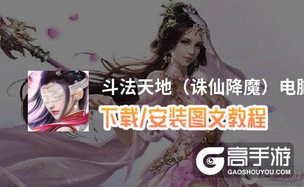 斗法天地（诛仙降魔）电脑版 电脑玩斗法天地（诛仙降魔）模拟器下载、安装攻略教程