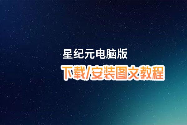 星纪元电脑版_电脑玩星纪元模拟器下载、安装攻略教程