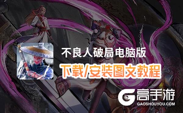 不良人破局电脑版 电脑玩不良人破局模拟器下载、安装攻略教程