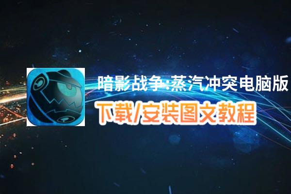 暗影战争:蒸汽冲突电脑版_电脑玩暗影战争:蒸汽冲突模拟器下载、安装攻略教程