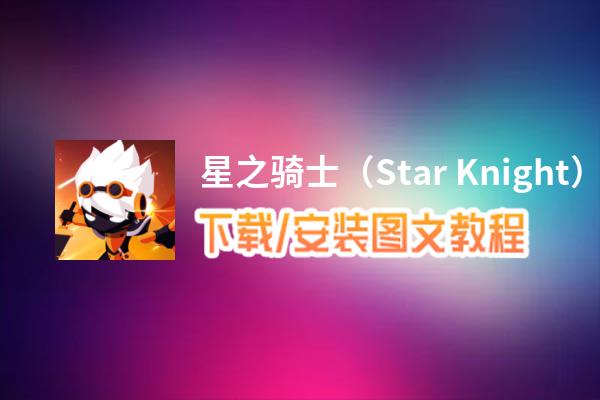 星之骑士（Star Knight）电脑版_电脑玩星之骑士（Star Knight）模拟器下载、安装攻略教程