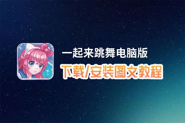 一起来跳舞电脑版_电脑玩一起来跳舞模拟器下载、安装攻略教程