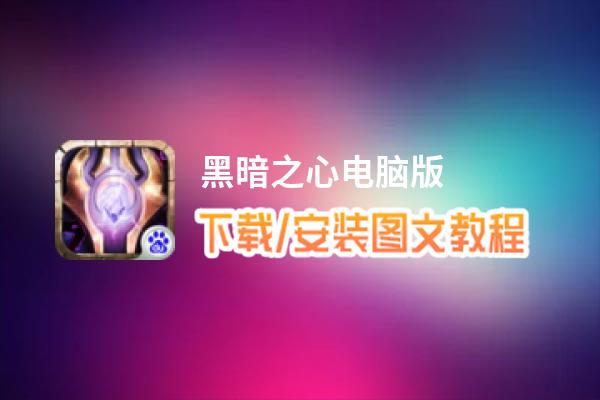 黑暗之心电脑版_电脑玩黑暗之心模拟器下载、安装攻略教程