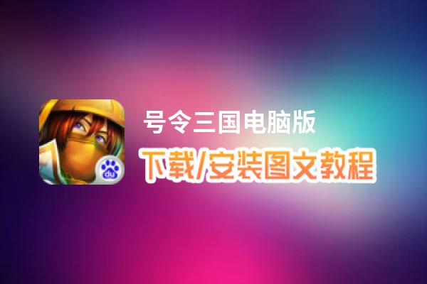 号令三国电脑版_电脑玩号令三国模拟器下载、安装攻略教程