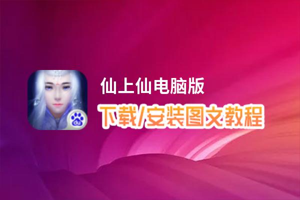 仙上仙电脑版_电脑玩仙上仙模拟器下载、安装攻略教程