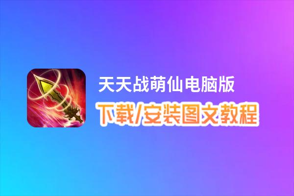 天天战萌仙电脑版 电脑玩天天战萌仙模拟器下载、安装攻略教程