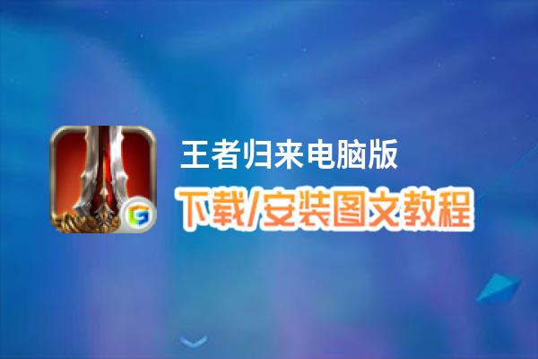 王者归来电脑版_电脑玩王者归来模拟器下载、安装攻略教程