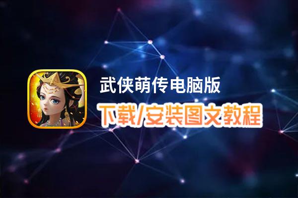 武侠萌传电脑版_电脑玩武侠萌传模拟器下载、安装攻略教程