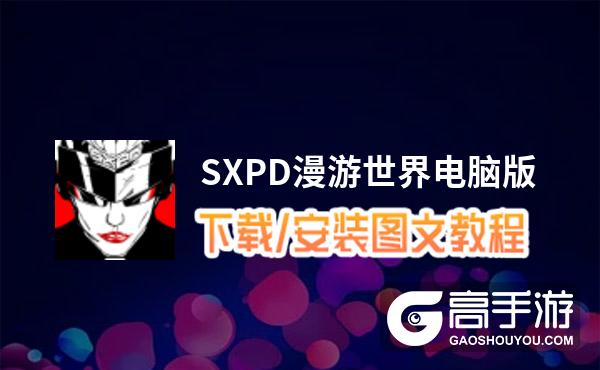 SXPD漫游世界电脑版_电脑玩SXPD漫游世界模拟器下载、安装攻略教程