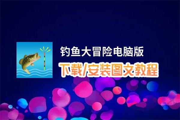 钓鱼大冒险电脑版_电脑玩钓鱼大冒险模拟器下载、安装攻略教程