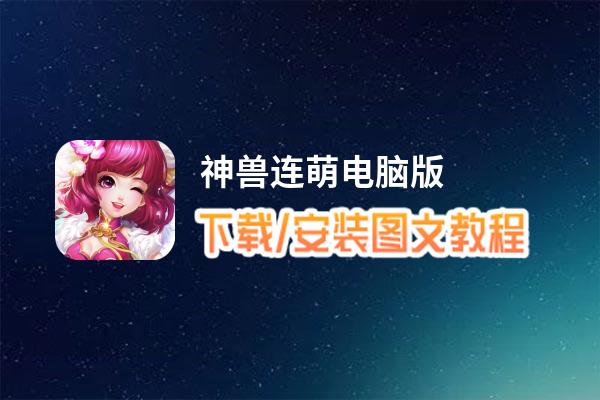 神兽连萌电脑版_电脑玩神兽连萌模拟器下载、安装攻略教程