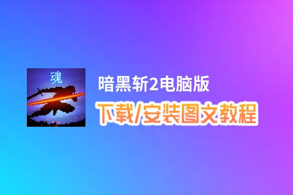 暗黑斩2电脑版_电脑玩暗黑斩2模拟器下载、安装攻略教程