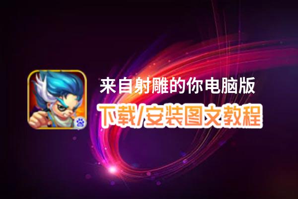 来自射雕的你电脑版_电脑玩来自射雕的你模拟器下载、安装攻略教程