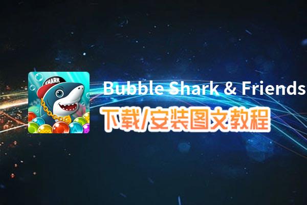 Bubble Shark & Friends电脑版下载、安装图文教程 含：官方定制版Bubble Shark & Friends电脑版手游模拟器