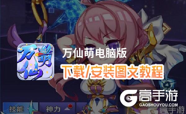 万仙萌电脑版 电脑玩万仙萌模拟器下载、安装攻略教程