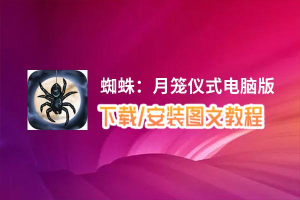 蜘蛛：月笼仪式电脑版_电脑玩蜘蛛：月笼仪式模拟器下载、安装攻略教程