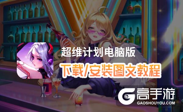 超维计划电脑版 电脑玩超维计划模拟器下载、安装攻略教程