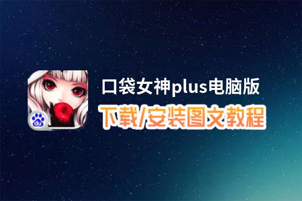 口袋女神plus电脑版_电脑玩口袋女神plus模拟器下载、安装攻略教程