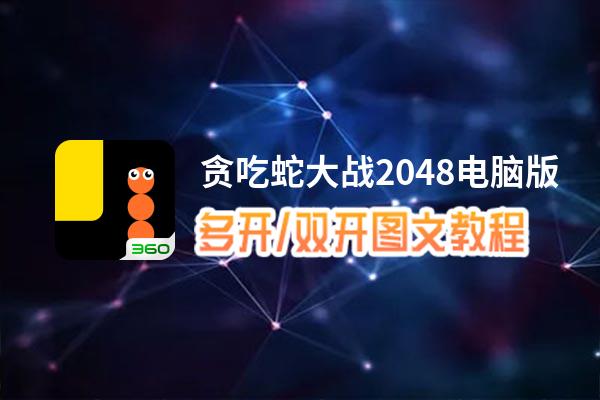贪吃蛇大战2048怎么双开、多开？贪吃蛇大战2048双开助手工具下载安装教程