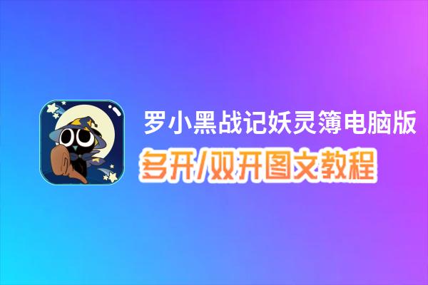 罗小黑战记妖灵簿怎么双开、多开？罗小黑战记妖灵簿双开助手工具下载安装教程