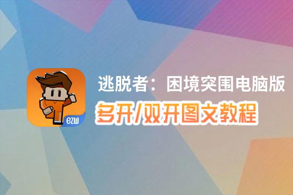 逃脱者：困境突围怎么双开、多开？逃脱者：困境突围双开助手工具下载安装教程