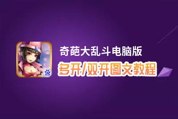 奇葩大乱斗怎么双开、多开？奇葩大乱斗双开助手工具下载安装教程