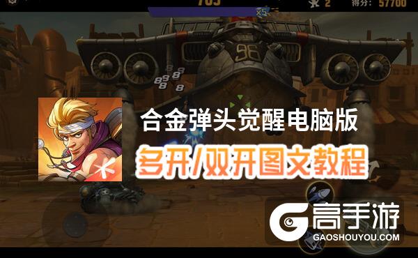 合金弹头觉醒怎么双开、多开？合金弹头觉醒双开助手工具下载安装教程