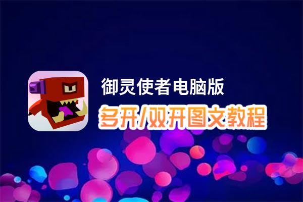 御灵使者怎么双开、多开？御灵使者双开助手工具下载安装教程