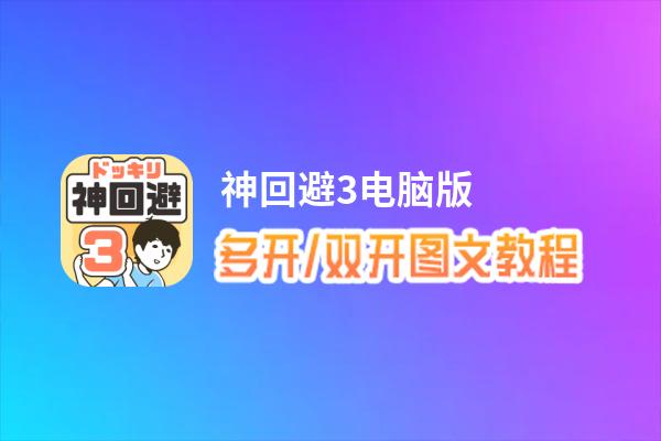 神回避3怎么双开、多开？神回避3双开助手工具下载安装教程