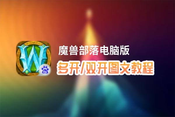 魔兽部落怎么双开、多开？魔兽部落双开助手工具下载安装教程