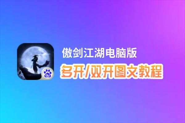 傲剑江湖怎么双开、多开？傲剑江湖双开助手工具下载安装教程
