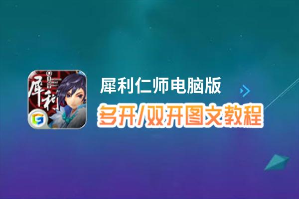 犀利仁师怎么双开、多开？犀利仁师双开助手工具下载安装教程