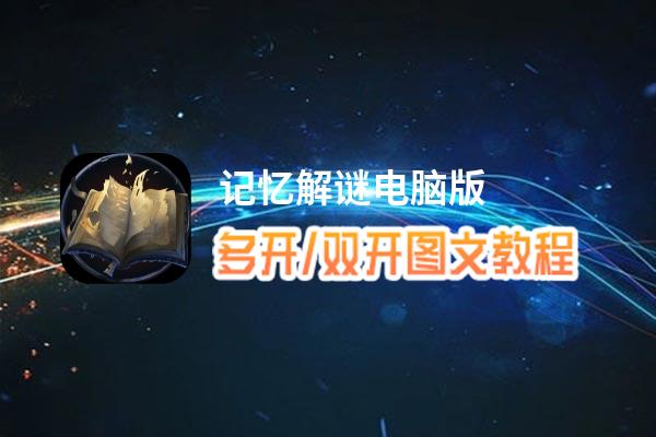记忆解谜怎么双开、多开？记忆解谜双开助手工具下载安装教程