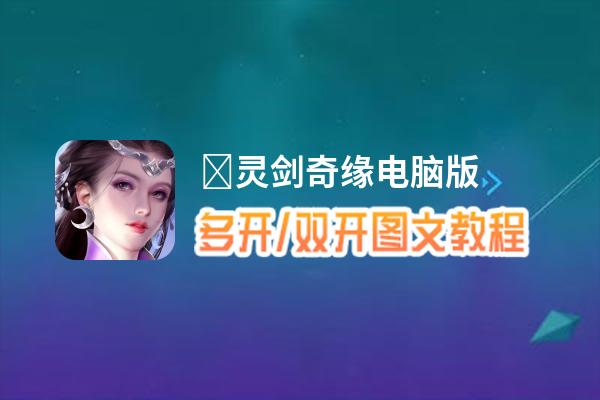 ﻿灵剑奇缘怎么双开、多开？﻿灵剑奇缘双开助手工具下载安装教程