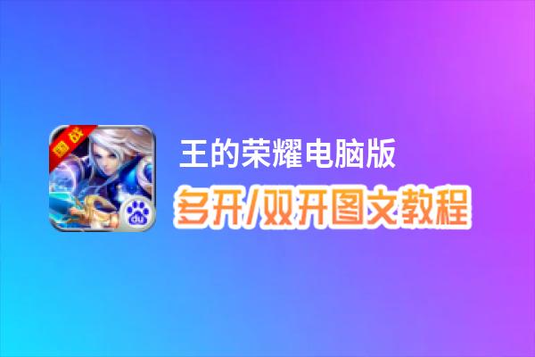 王的荣耀怎么双开、多开？王的荣耀双开助手工具下载安装教程